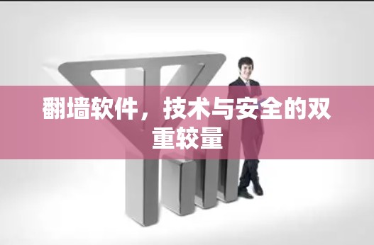翻墙软件,技术与安全的双重较量 翻墙软件,技术与安全的双重较量
