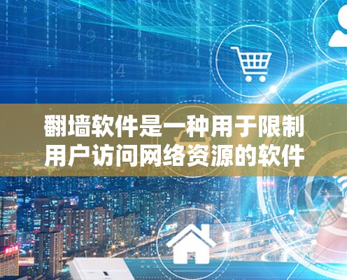 翻墙软件是一种用于限制用户访问网络资源的软件,旨在保护隐私和管理网络访问。以下是几种常见的翻墙软件及其特点和使用步骤 翻墙软件是一种用于限制用户访问网络资源的软件,旨在保护隐私和管理网络访问。以下是几种常见的翻墙软件及其特点和使用步骤