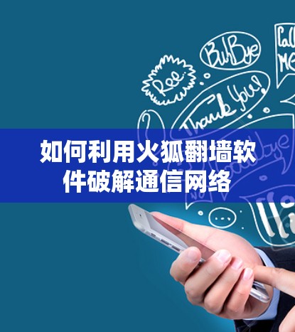 如何利用火狐翻墙软件破解通信网络 如何利用火狐翻墙软件破解通信网络