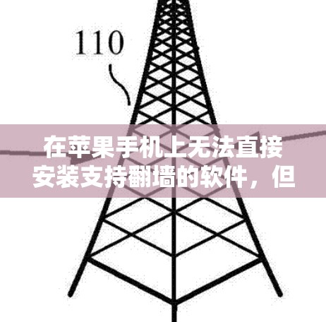 在苹果手机上无法直接安装支持翻墙的软件,但可以通过第三方工具或功能来实现翻墙。以下是详细的步骤和建议 在苹果手机上无法直接安装支持翻墙的软件,但可以通过第三方工具或功能来实现翻墙。以下是详细的步骤和建议