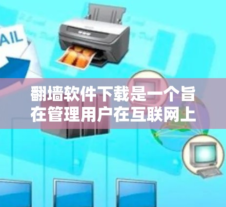 翻墙软件下载是一个旨在管理用户在互联网上的内容的软件,通常包括文件夹管理、文件同步、内容管理等功能。以下是下载翻墙软件的步骤 翻墙软件下载是一个旨在管理用户在互联网上的内容的软件,通常包括文件夹管理、文件同步、内容管理等功能。以下是下载翻墙软件的步骤