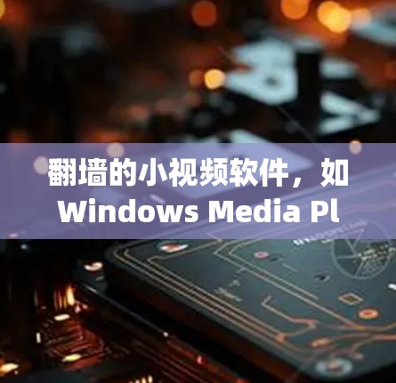 翻墙的小视频软件,如Windows Media Player、KVM Player等,旨在将网络上传的视频下载到本地设备上,以便随时随地观看。以下是详细的使用步骤和功能说明 翻墙的小视频软件,如Windows Media Player、KVM Player等,旨在将网络上传的视频下载到本地设备上,以便随时随地观看。以下是详细的使用步骤和功能说明