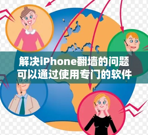 解决iPhone翻墙的问题可以通过使用专门的软件来解决。以下是一些推荐的软件及其使用步骤 解决iPhone翻墙的问题可以通过使用专门的软件来解决。以下是一些推荐的软件及其使用步骤