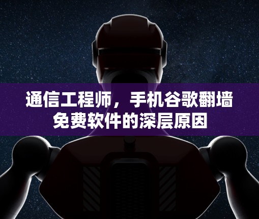 通信工程师,手机谷歌翻墙免费软件的深层原因 通信工程师,手机谷歌翻墙免费软件的深层原因