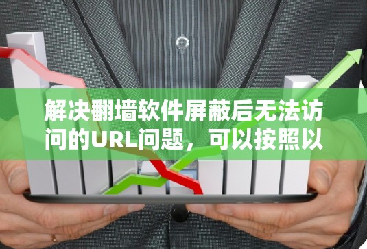 解决翻墙软件屏蔽后无法访问的URL问题,可以按照以下步骤进行 解决翻墙软件屏蔽后无法访问的URL问题,可以按照以下步骤进行