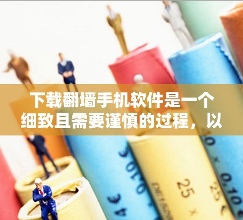 下载翻墙手机软件是一个细致且需要谨慎的过程,以下是一个清晰的指南,帮助您顺利完成任务 下载翻墙手机软件是一个细致且需要谨慎的过程,以下是一个清晰的指南,帮助您顺利完成任务