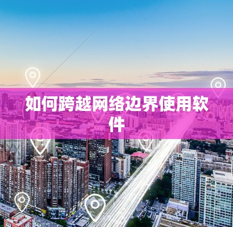如何跨越网络边界使用软件 如何跨越网络边界使用软件