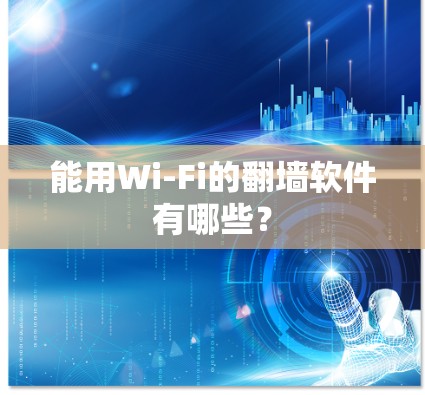 能用Wi-Fi的翻墙软件有哪些? 能用Wi-Fi的翻墙软件有哪些?
