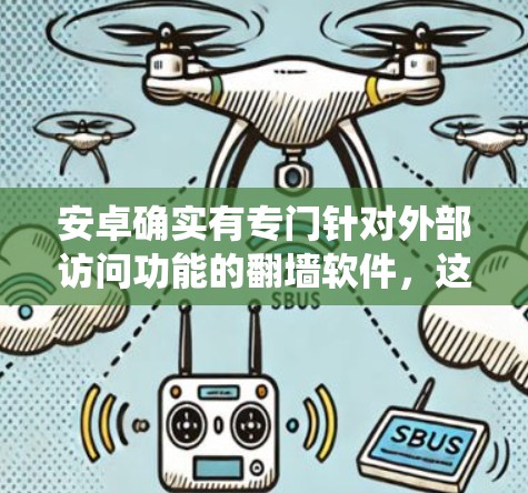 安卓确实有专门针对外部访问功能的翻墙软件，这些软件通常会阻止用户直接访问外部网站或文件。以下是一些常用的安全软件，帮助您绕过安卓默认的外部访问限制