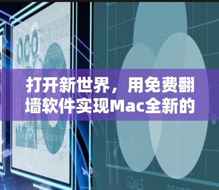 打开新世界,用免费翻墙软件实现Mac全新的访问之旅 打开新世界,用免费翻墙软件实现Mac全新的访问之旅