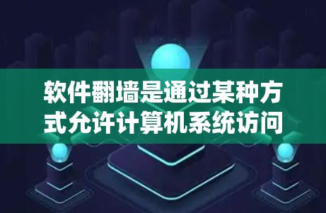 软件翻墙是通过某种方式允许计算机系统访问另一台服务器的技术。它不同于传统的防火墙,主要作用在于允许特定用户或应用在安全服务器上运行,同时限制访问非安全服务器。以下是软件翻墙的主要作用总结 软件翻墙是通过某种方式允许计算机系统访问另一台服务器的技术。它不同于传统的防火墙,主要作用在于允许特定用户或应用在安全服务器上运行,同时限制访问非安全服务器。以下是软件翻墙的主要作用总结