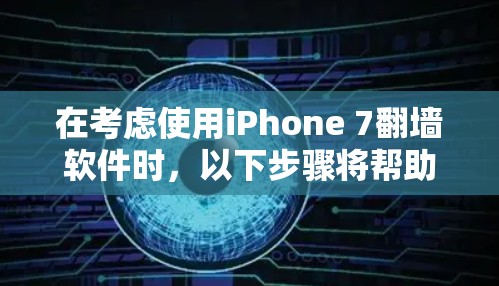 在考虑使用iPhone 7翻墙软件时,以下步骤将帮助你选择最适合自己的解决方案 在考虑使用iPhone 7翻墙软件时,以下步骤将帮助你选择最适合自己的解决方案