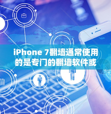 iPhone 7翻墙通常使用的是专门的翻墙软件或工具,这些工具可以帮助将旧设备上的数据(如照片、文件和游戏数据)复制到新设备上。以下是一些常见的翻墙工具和软件 iPhone 7翻墙通常使用的是专门的翻墙软件或工具,这些工具可以帮助将旧设备上的数据(如照片、文件和游戏数据)复制到新设备上。以下是一些常见的翻墙工具和软件