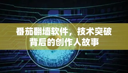 番茄翻墙软件，技术突破背后的创作人故事