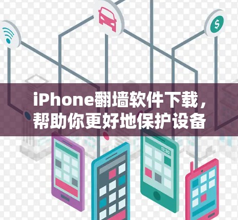 iPhone翻墙软件下载,帮助你更好地保护设备隐私的实用工具 iPhone翻墙软件下载,帮助你更好地保护设备隐私的实用工具