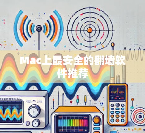 Mac上最安全的翻墙软件推荐 Mac上最安全的翻墙软件推荐