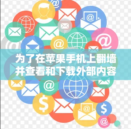 为了在苹果手机上翻墙并查看和下载外部内容,可以按照以下步骤操作 为了在苹果手机上翻墙并查看和下载外部内容,可以按照以下步骤操作