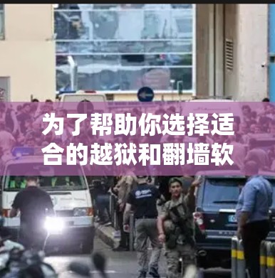 为了帮助你选择适合的越狱和翻墙软件,以下是一些关键点和推荐,结合了软件的稳定性、安全性、用户界面和适用场景等多方面因素 为了帮助你选择适合的越狱和翻墙软件,以下是一些关键点和推荐,结合了软件的稳定性、安全性、用户界面和适用场景等多方面因素
