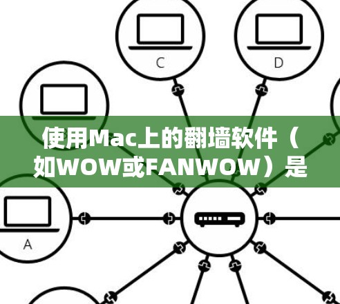 使用Mac上的翻墙软件(如WOW或FANWOW)是解决网络访问问题的简单方法。以下是一些步骤指南,帮助您顺利使用翻墙软件 使用Mac上的翻墙软件(如WOW或FANWOW)是解决网络访问问题的简单方法。以下是一些步骤指南,帮助您顺利使用翻墙软件