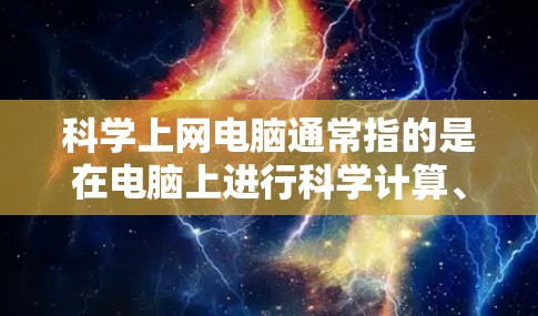 科学上网电脑通常指的是在电脑上进行科学计算、数据分析、编程等领域的操作。以下是一些常用的方法和工具 科学上网电脑通常指的是在电脑上进行科学计算、数据分析、编程等领域的操作。以下是一些常用的方法和工具