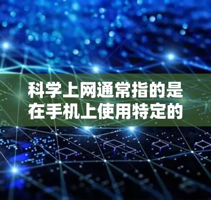 科学上网通常指的是在手机上使用特定的网络服务或功能,以提高网络体验或满足特定需求。针对魅族手机,以下是一些可能的科学上网设置或功能 科学上网通常指的是在手机上使用特定的网络服务或功能,以提高网络体验或满足特定需求。针对魅族手机,以下是一些可能的科学上网设置或功能