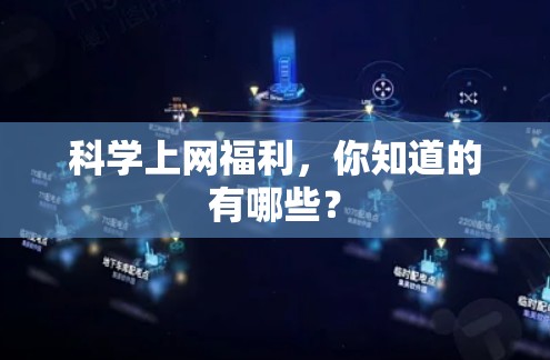 科学上网福利,你知道的有哪些? 科学上网福利,你知道的有哪些?