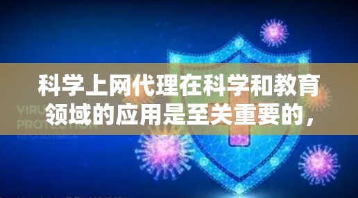 科学上网代理在科学和教育领域的应用是至关重要的，它们帮助用户高效地管理网络资源，提升学习和科研的效率。以下是对科学上网代理的详细总结