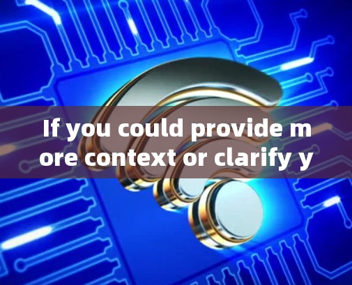 If you could provide more context or clarify your question,I could give a more precise answer. If you could provide more context or clarify your question,I could give a more precise answer.