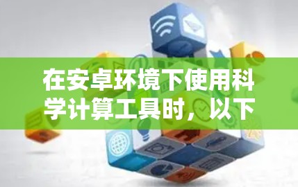 在安卓环境下使用科学计算工具时,以下是一些推荐的选择,涵盖了多种功能和兼容性 在安卓环境下使用科学计算工具时,以下是一些推荐的选择,涵盖了多种功能和兼容性