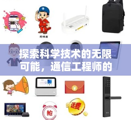 探索科学技术的无限可能,通信工程师的力量 探索科学技术的无限可能,通信工程师的力量