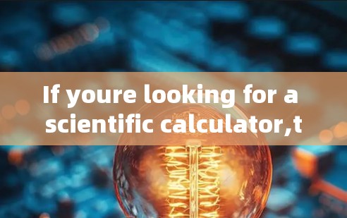 If youre looking for a scientific calculator,there are several options available: If youre looking for a scientific calculator,there are several options available: