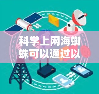 科学上网海蜘蛛可以通过以下步骤进行 科学上网海蜘蛛可以通过以下步骤进行