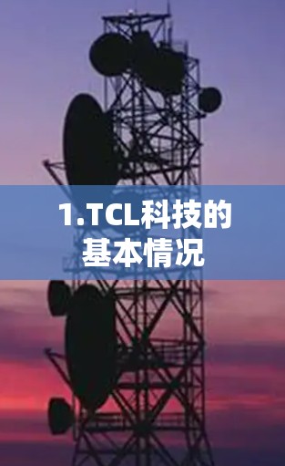 1.TCL科技的基本情况 1.TCL科技的基本情况