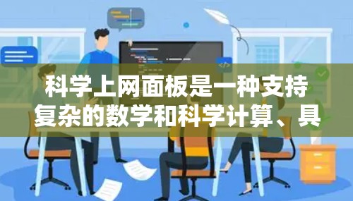 科学上网面板是一种支持复杂的数学和科学计算、具备网络连接功能的设备,通常配备显示屏、键盘和存储功能,适合需要高精度计算和网络连接的用户。以下是其关键特点和使用场景 科学上网面板是一种支持复杂的数学和科学计算、具备网络连接功能的设备,通常配备显示屏、键盘和存储功能,适合需要高精度计算和网络连接的用户。以下是其关键特点和使用场景
