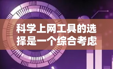 科学上网工具的选择是一个综合考虑多个因素的过程,以下是一个有条理的总结和建议 科学上网工具的选择是一个综合考虑多个因素的过程,以下是一个有条理的总结和建议