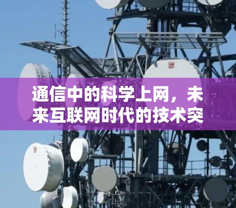 通信中的科学上网,未来互联网时代的技术突破与应用 通信中的科学上网,未来互联网时代的技术突破与应用