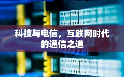 科技与电信,互联网时代的通信之道 科技与电信,互联网时代的通信之道
