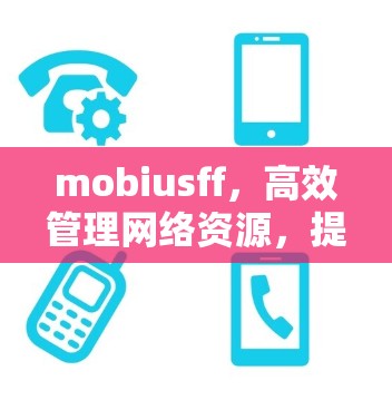 mobiusff,高效管理网络资源,提升网络可用性 mobiusff,高效管理网络资源,提升网络可用性