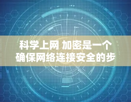 科学上网 加密是一个确保网络连接安全的步骤,主要涉及选择加密方式和配置。以下是逐步指南 科学上网 加密是一个确保网络连接安全的步骤,主要涉及选择加密方式和配置。以下是逐步指南