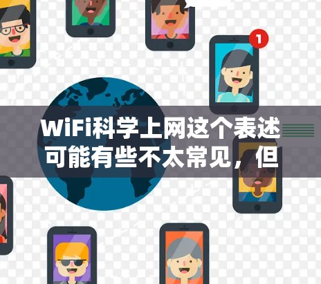 WiFi科学上网这个表述可能有些不太常见,但可以理解为在无线网络(Wi-Fi)的基础上,结合科学计算、数据分析或特定应用的无线网络。以下是一些可能的理解方向 WiFi科学上网这个表述可能有些不太常见,但可以理解为在无线网络(Wi-Fi)的基础上,结合科学计算、数据分析或特定应用的无线网络。以下是一些可能的理解方向