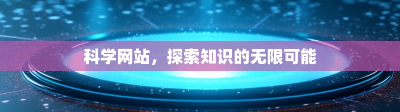 科学网站,探索知识的无限可能 科学网站,探索知识的无限可能