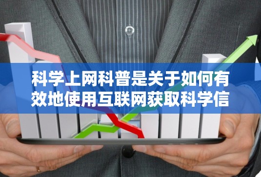 科学上网科普是关于如何有效地使用互联网获取科学信息和知识的知识点。以下是一些常见的科普内容,涵盖科学上网的各个方面 科学上网科普是关于如何有效地使用互联网获取科学信息和知识的知识点。以下是一些常见的科普内容,涵盖科学上网的各个方面