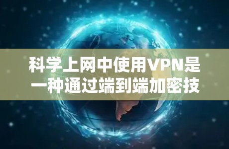 科学上网中使用VPN是一种通过端到端加密技术保护数据的安全方法,旨在防止恶意软件和网络诈骗的攻击。以下是对科学上网中使用VPN的详细分析 科学上网中使用VPN是一种通过端到端加密技术保护数据的安全方法,旨在防止恶意软件和网络诈骗的攻击。以下是对科学上网中使用VPN的详细分析