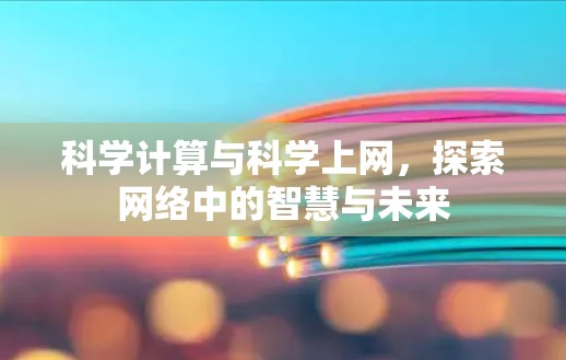 科学计算与科学上网,探索网络中的智慧与未来 科学计算与科学上网,探索网络中的智慧与未来