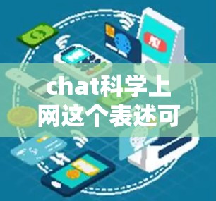 chat科学上网这个表述可能有些不太明确,可能需要进一步澄清。以下是一些可能的解释和建议 chat科学上网这个表述可能有些不太明确,可能需要进一步澄清。以下是一些可能的解释和建议