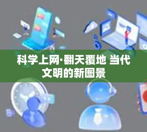 科学上网·翻天覆地 当代文明的新图景
