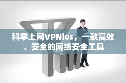 科学上网VPNios,一款高效、安全的网络安全工具 科学上网VPNios,一款高效、安全的网络安全工具