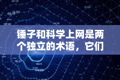 锤子和科学上网是两个独立的术语，它们在不同的领域中有着各自的应用和含义。以下是它们的详细解释