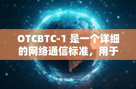 OTCBTC-1 是一个详细的网络通信标准，用于定义网络设备之间的通信协议和规范。以下是其主要内容