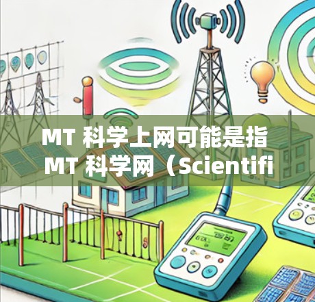 MT 科学上网可能是指 MT 科学网（Scientific net）或者其他与科学相关的网站。以下是一些可能与 MT 科学上网相关的信息和建议